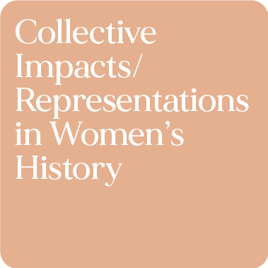Collective Impacts / Representations in Women’s History